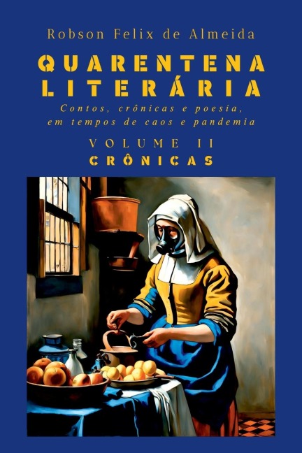 Quarentena Liter ria - Contos, Cr nicas E Poesia, Em Tempos - Robson Felix de Almeida