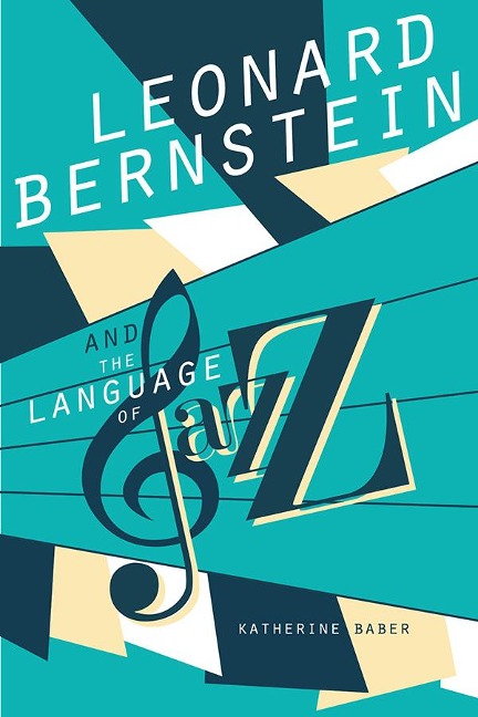 Leonard Bernstein and the Language of Jazz - Katherine Baber