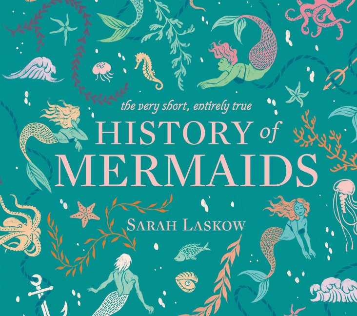 The Very Short, Entirely True History of Mermaids - Sarah Laskow, Reimena Yee