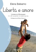 Libertà e amore. L'approccio Montessori per un'educazione secondo natura - Elena Balsamo