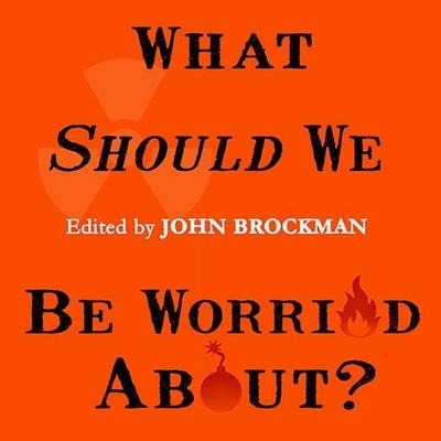 What Should We Be Worried About?: Real Scenarios That Keep Scientists Up at Night - John Brockman