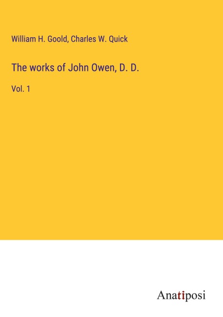 The works of John Owen, D. D. - William H. Goold, Charles W. Quick