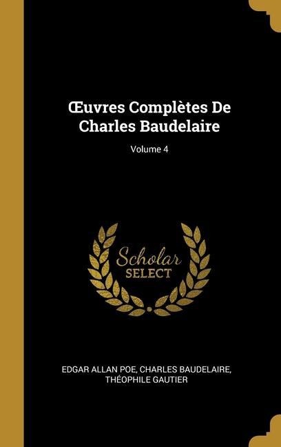 OEuvres Complètes De Charles Baudelaire; Volume 4 - Edgar Allan Poe, Charles Baudelaire, Théophile Gautier