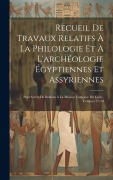 Recueil De Travaux Relatifs À La Philologie Et À L'archéologie Égyptiennes Et Assyriennes: Pour Servir De Bulletin À La Mission Française Du Caire, Vo - Anonymous