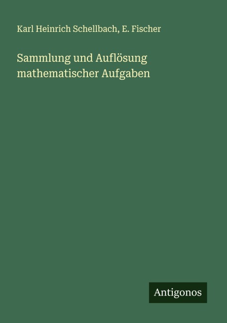 Sammlung und Auflösung mathematischer Aufgaben - Karl Heinrich Schellbach, E. Fischer