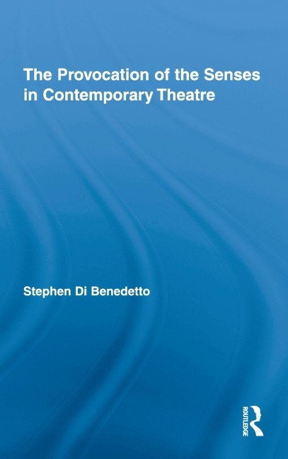 The Provocation of the Senses in Contemporary Theatre - Stephen Di Benedetto