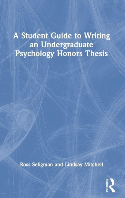 A Student Guide to Writing an Undergraduate Psychology Honors Thesis - Ross Seligman, Lindsay Mitchell