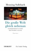 Cover-Bild zum Titel 'Die große Welt gleich nebenan' von 'Henning Sußebach'
