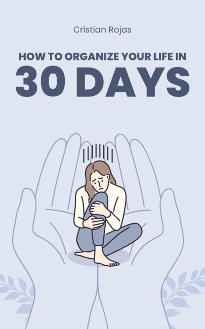 How to Organize Your Life in 30 Days (Mental Strength, #1) - Cristian Rojas