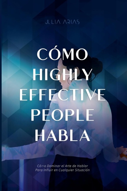 Cómo Highly Effective People Habla - Julia Arias