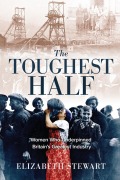 Cover-Bild zum Titel 'The Toughest Half: Women Who Underpinned Britain's Greatest Industry' von 'Elizabeth Stewart'
