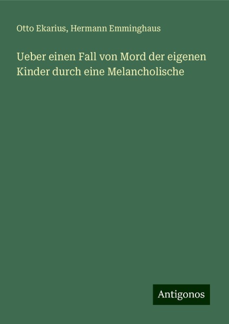 Ueber einen Fall von Mord der eigenen Kinder durch eine Melancholische - Otto Ekarius, Hermann Emminghaus