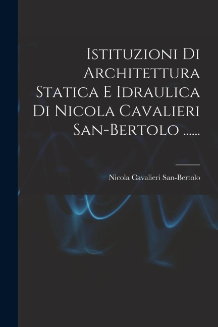 Istituzioni Di Architettura Statica E Idraulica Di Nicola Cavalieri San-bertolo ...... - Nicola Cavalieri San-Bertolo