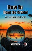 Cover-Bild zum Titel 'How to Read the Crystal Or, Crystal and Seer' von 'Sepharial'