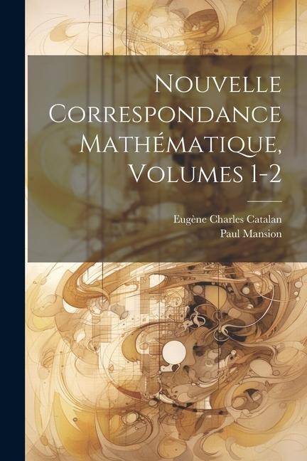 Nouvelle Correspondance Mathématique, Volumes 1-2 - Eugène Charles Catalan, Paul Mansion