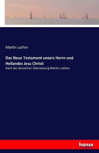 Das Neue Testament unsers Herrn und Heilandes Jesu Christi - Martin Luther