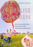 Cover-Bild zum Titel 'Zu Hause geboren - Die unglaublichen Erlebnisse der Hebamme Margarete' von 'Judith Leopold'