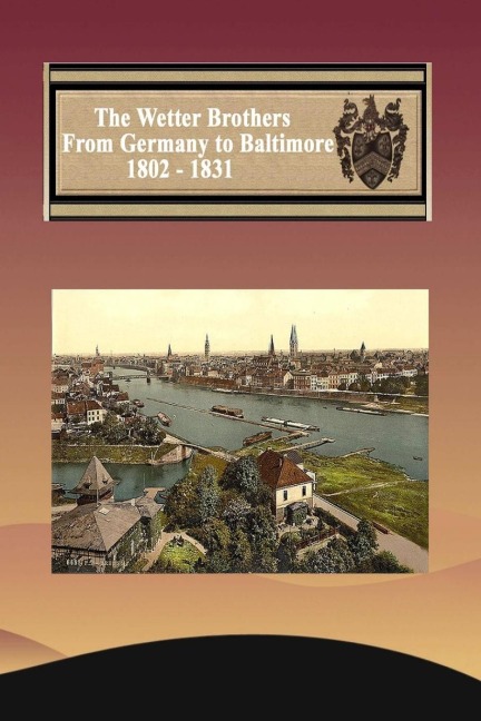 The Wetter Brothers 1802 - 1823 History and Genealogy - Marlys J Waters