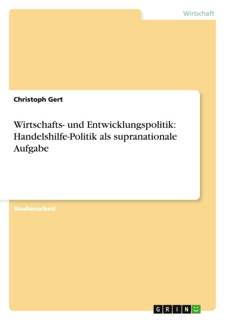 Wirtschafts- und Entwicklungspolitik: Handelshilfe-Politik als supranationale Aufgabe - Christoph Gert