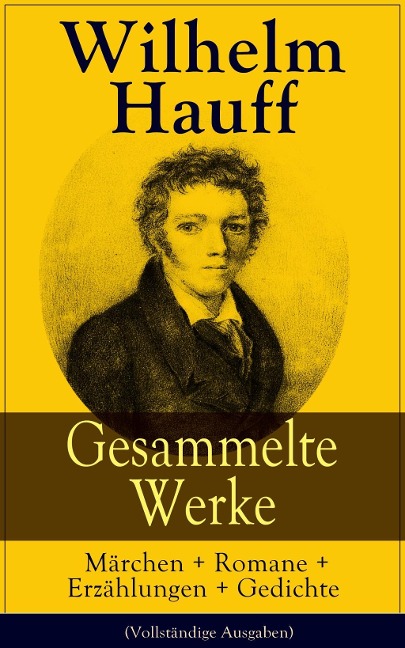 Gesammelte Werke: Märchen + Romane + Erzählungen + Gedichte - Wilhelm Hauff