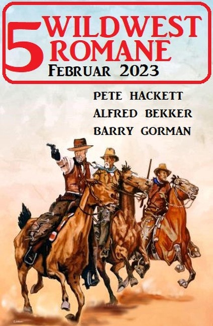 5 Wildwestromane Februar 2023 - Alfred Bekker, Barry Gorman, Pete Hackett