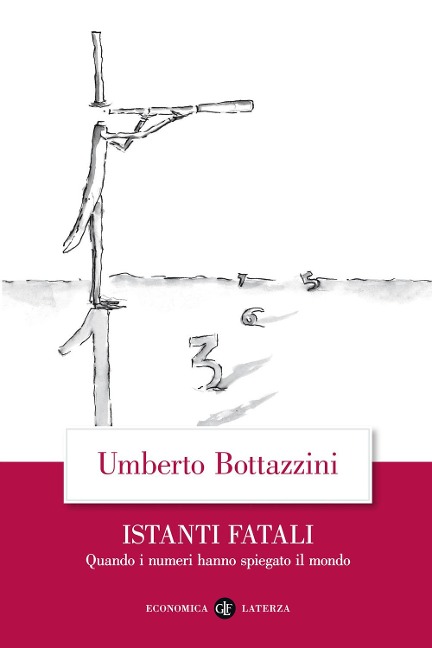 Istanti fatali. Quando i numeri hanno spiegato il mondo - Umberto Bottazzini