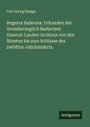 Cover-Bild zum Titel 'Regesta Badensia. Urkunden des Grossherzoglich Badischen General-Landes-Archives von den ältesten bis zum Schlusse des zwölften Jahrhunderts.' von 'Carl Georg Dumge'