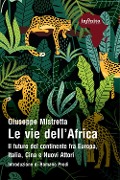 Cover-Bild zum Titel 'Le vie dell'Africa. Il futuro del continente fra Europa, Italia, Cina e nuovi attori' von 'Giuseppe Mistretta'
