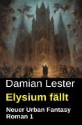 Cover-Bild zum Titel 'Elysium fällt: Neuer Urban Fantasy Roman 1' von 'Damian Lester'