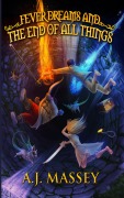 Cover-Bild zum Titel 'Fever Dreams and the End of All Things' von 'A. J. Massey'