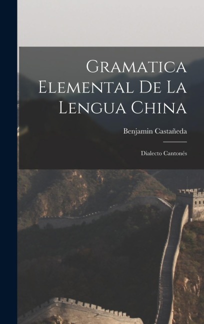 Gramatica Elemental De La Lengua China: Dialecto Cantonés - Benjamin Castañeda