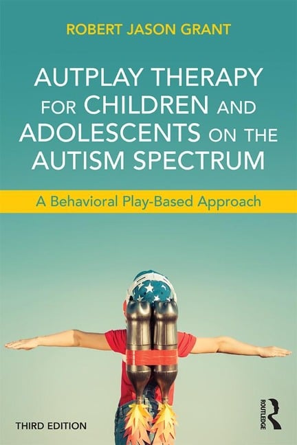 AutPlay Therapy for Children and Adolescents on the Autism Spectrum - Robert Jason Grant