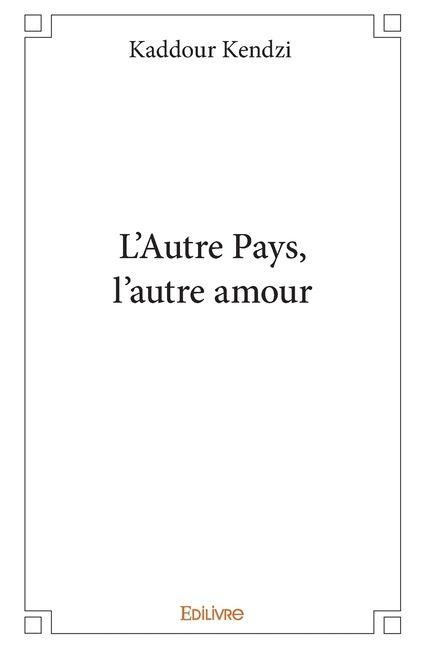 L'Autre Pays, l'autre amour - Kaddour Kendzi