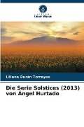 Cover-Bild zum Titel 'Die Serie Solstices (2013) von Ángel Hurtado' von 'Liliana Durán Torreyes'