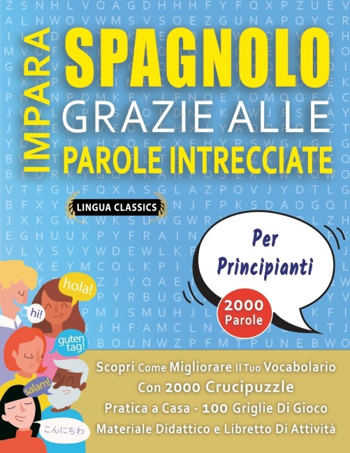 IMPARA SPAGNOLO GRAZIE ALLE PAROLE INTRECCIATE - PER PRINCIPIANTI - Scopri Come Migliorare Il Tuo Vocabolario Con 2000 Crucipuzzle e Pratica a Casa - 100 Griglie Di Gioco - Materiale Didattico e Libretto Di Attività - Lingua Classics
