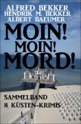 Cover-Bild zum Titel 'Moin! Moin! Mord! - Sammelband 8 Küsten-Krimis' von 'Alfred Bekker, Hendrik M. Bekker, Albert Baeumer'