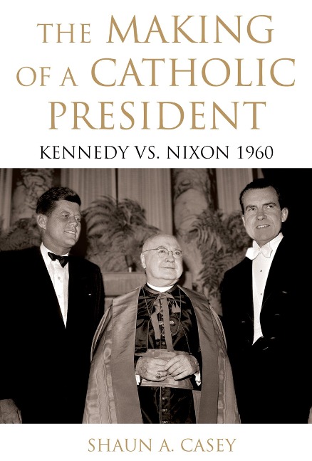 The Making of a Catholic President - Shaun Casey