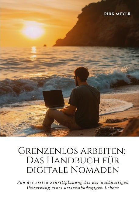 Grenzenlos arbeiten: Das Handbuch für digitale Nomaden - Dirk Meyer