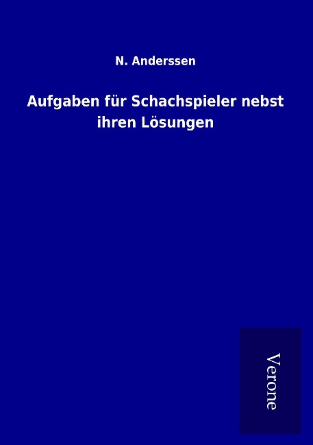 Aufgaben für Schachspieler nebst ihren Lösungen - N. Anderssen