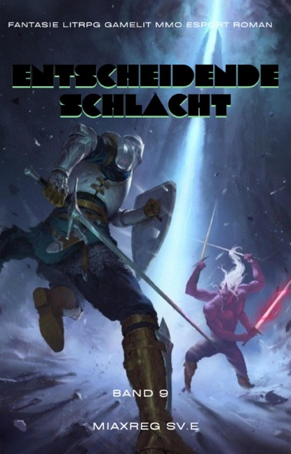 Entscheidende Schlacht:Fantasie LitRPG Gamelit MMO eSport Roman (Band 9) - Miaxreg Sv. E