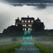 Cover-Bild zum Titel 'Gdy jeste¿ zdrowa (Powie¿¿ kryminalna o agencie FBI Finnie Wrightciecie ¿ Tom pi¿ty)' von 'Blake Pierce'