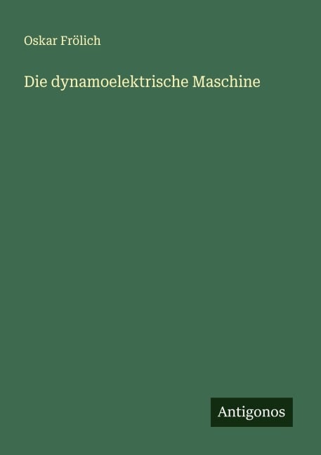 Die dynamoelektrische Maschine - Oskar Frölich