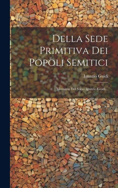 Della Sede Primitiva Dei Popoli Semitici: Memoria Del Socio Ignazio Guidi... - Ignazio Guidi