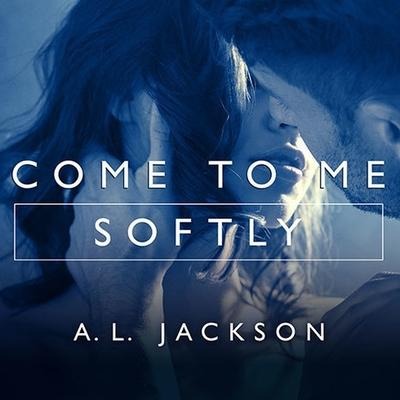 Come to Me Softly Lib/E - A. L. Jackson