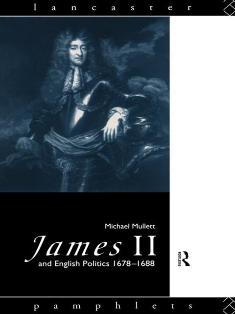 James II and English Politics 1678-1688 - Michael Mullett