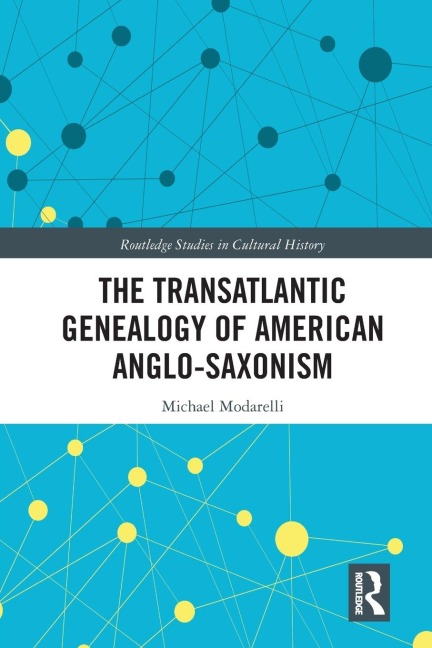 The Transatlantic Genealogy of American Anglo-Saxonism - Michael Modarelli