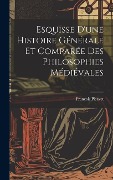 Esquisse D'une Histoire Générale et Comparée des Philosophies Médiévales - François Picavet