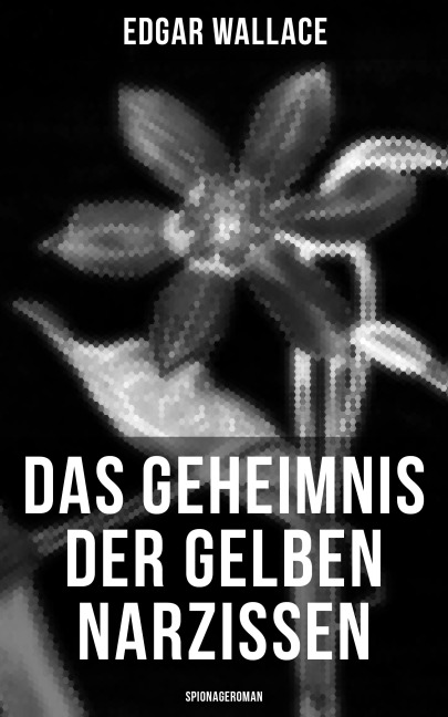 Das Geheimnis der gelben Narzissen (Spionageroman) - Edgar Wallace