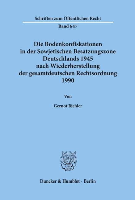 Die Bodenkonfiskationen in der Sowjetischen Besatzungszone Deutschlands 1945 nach Wiederherstellung der gesamtdeutschen Rechtsordnung 1990. - Gernot Biehler