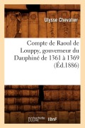 Cover-Bild zum Titel 'Compte de Raoul de Louppy, Gouverneur Du Dauphiné de 1361 À 1369 (Éd.1886)' von 'Ulysse Chevalier'